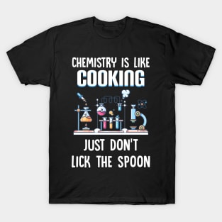 Chemistry Is Like Cooking Just Don_t Lick The Spoon T-Shirt